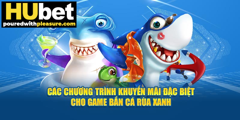 Các chương trình khuyến mãi đặc biệt cho game Bắn Cá Rùa Xanh