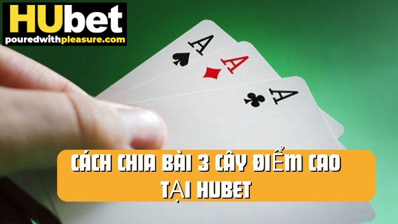 Chỉ dẫn cách chia bài 3 cây điểm cao ăn tiền tại Hubet