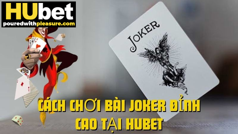 Cách chơi bài Joker đỉnh cao, chiến thắng mọi ván tại HUbet