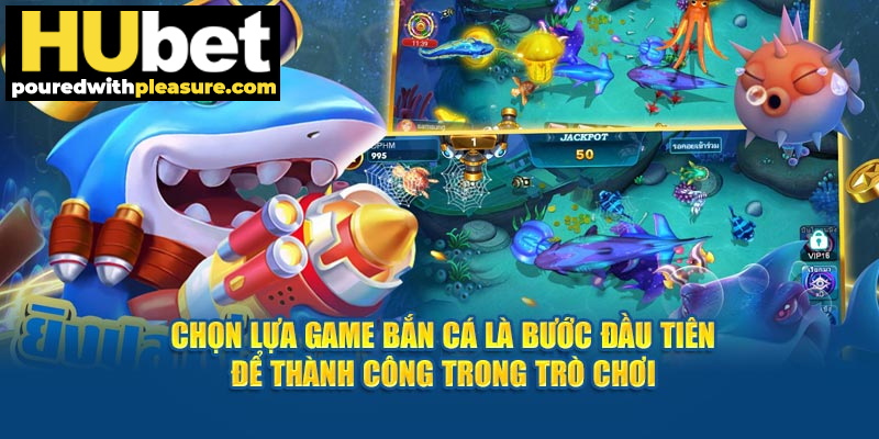 Chọn lựa game là bước đầu tiên để thành công